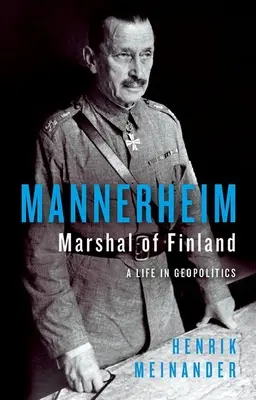 Mannerheim, maréchal de Finlande : Une vie en géopolitique - Mannerheim, Marshal of Finland: A Life in Geopolitics