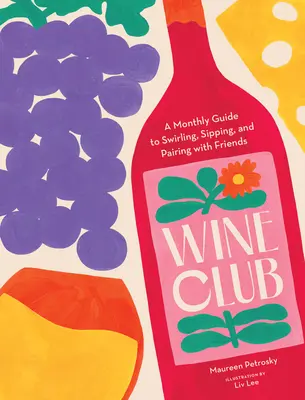 Club du vin : Un guide mensuel pour déguster, siroter et marier avec des amis - Wine Club: A Monthly Guide to Swirling, Sipping, and Pairing with Friends