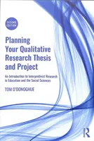 Planning Your Qualitative Research Thesis and Project - An Introduction to Interpretivist Research in Education and the Social Sciences (en anglais) - Planning Your Qualitative Research Thesis and Project - An Introduction to Interpretivist Research in Education and the Social Sciences