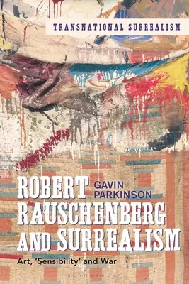 Robert Rauschenberg et le surréalisme : Art, sensibilité et guerre - Robert Rauschenberg and Surrealism: Art, 'Sensibility' and War