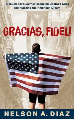 Gracias, Fidel ! Le voyage d'un jeune garçon fuyant le Cuba de Castro et réalisant le rêve américain - Gracias, Fidel!: A young boy's journey escaping Castro's Cuba and realizing the American Dream