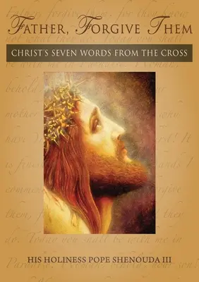 Père, pardonne-leur : Les sept paroles du Christ depuis la croix - Father, Forgive Them: Christ's Seven Words from the Cross
