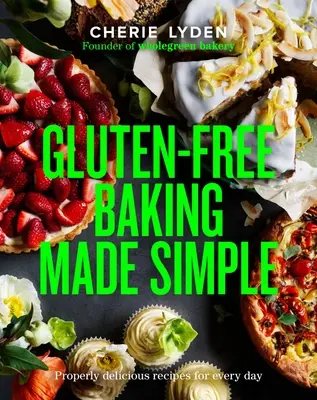 La pâtisserie sans gluten en toute simplicité : Des recettes délicieuses pour tous les jours - Gluten-Free Baking Made Simple: Properly Delicious Recipes for Every Day