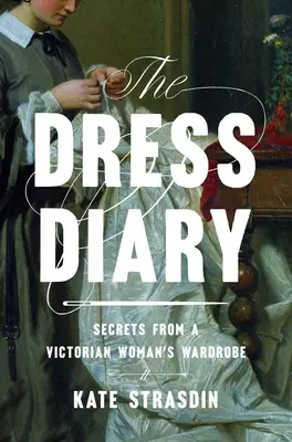 Le journal des robes : Secrets de la garde-robe d'une femme de l'époque victorienne - The Dress Diary: Secrets from a Victorian Woman's Wardrobe