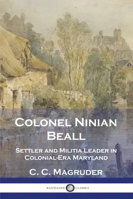 Colonel Ninian Beall : Colon et chef de milice dans le Maryland de l'ère coloniale - Colonel Ninian Beall: Settler and Militia Leader in Colonial-Era Maryland