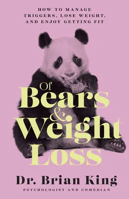 Les ours et la perte de poids : comment gérer les déclencheurs, perdre du poids et se mettre en forme avec plaisir. - Of Bears and Weight Loss: How to Manage Triggers, Lose Weight, and Enjoy Getting Fit