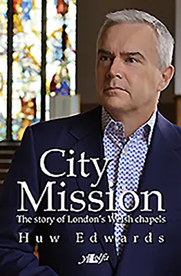 City Mission - L'histoire des chapelles galloises de Londres - City Mission - The Story of London's Welsh Chapels