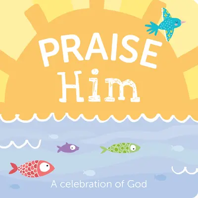 Louez-le : Une célébration de Dieu - Praise Him: A Celebration of God