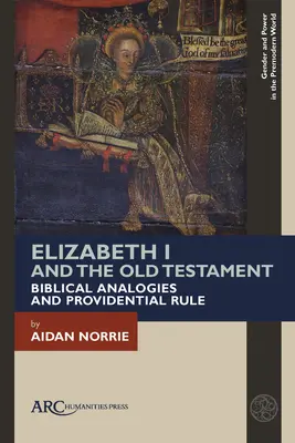 Elizabeth I et l'Ancien Testament : Analogies bibliques et règles providentielles - Elizabeth I and the Old Testament: Biblical Analogies and Providential Rule