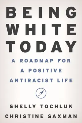 Être blanc aujourd'hui : Une feuille de route pour une vie antiraciste positive - Being White Today: A Roadmap for a Positive Antiracist Life