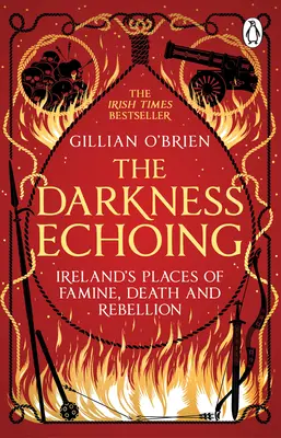 Darkness Echoing - Explorer les lieux de la famine, de la mort et de la rébellion en Irlande - Darkness Echoing - Exploring Ireland's Places of Famine, Death and Rebellion
