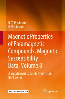 Propriétés magnétiques des composés paramagnétiques, données de susceptibilité magnétique, volume 8 : supplément à la série Landolt-Brnstein II/31 - Magnetic Properties of Paramagnetic Compounds, Magnetic Susceptibility Data, Volume 8: A Supplement to Landolt-Brnstein II/31 Series