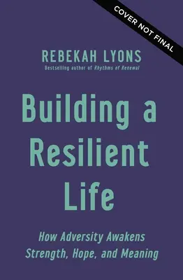 Construire une vie résiliente : Comment l'adversité réveille la force, l'espoir et le sens de la vie - Building a Resilient Life: How Adversity Awakens Strength, Hope, and Meaning