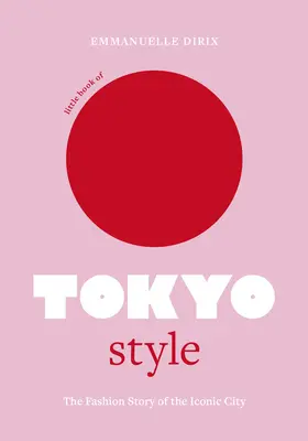 Le petit livre du style de Tokyo : L'histoire de la mode de la ville emblématique - Little Book of Tokyo Style: The Fashion History of the Iconic City