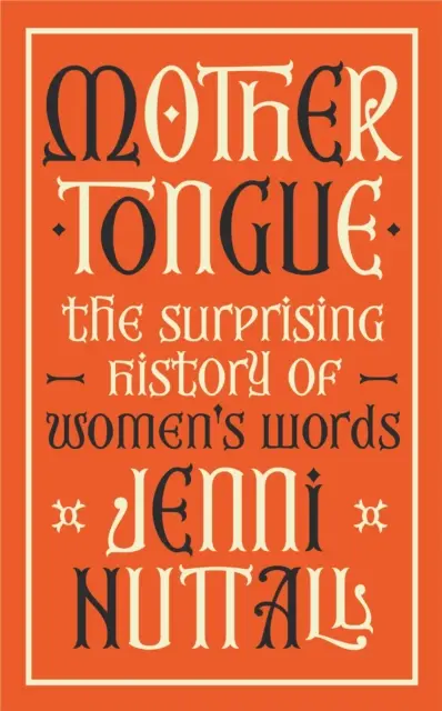 Mother Tongue - L'histoire surprenante des mots féminins - « Fascinant, intriguant, plein d'esprit, un bijou de livre » (Kate Mosse) - Mother Tongue - The surprising history of women's words -'Fascinating, intriguing, witty, a gem of a book' (Kate Mosse)
