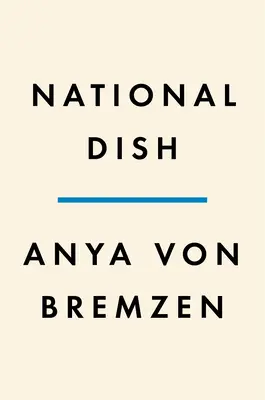 National Dish : Le tour du monde à la recherche de la nourriture, de l'histoire et du sens de la maison - National Dish: Around the World in Search of Food, History, and the Meaning of Home