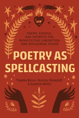 La poésie comme sortilège : Poèmes, Essais et Pistes pour Manifester la Libération et Récupérer le Pouvoir - Poetry as Spellcasting: Poems, Essays, and Prompts for Manifesting Liberation and Reclaiming Power