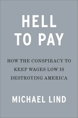 L'enfer à payer : Comment la suppression des salaires détruit l'Amérique - Hell to Pay: How the Suppression of Wages Is Destroying America