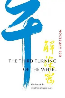 Le troisième tour de roue : Sagesse du Sutra de Samdhinirmocana - The Third Turning of the Wheel: Wisdom of the Samdhinirmocana Sutra