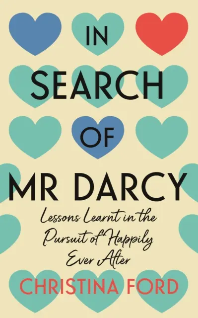 A la recherche de Mr Darcy - Leçons apprises dans la poursuite du bonheur éternel - In Search of Mr Darcy - Lessons Learnt in the Pursuit of Happily Ever After