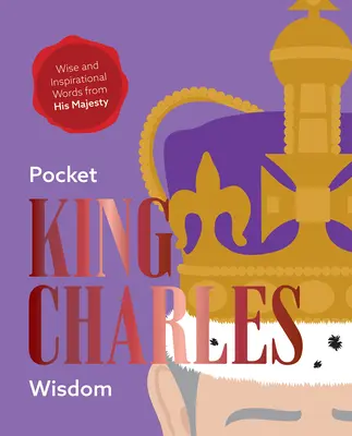 Sagesse de poche du King Charles : Les mots sages et inspirants de Sa Majesté - Pocket King Charles Wisdom: Wise and Inspirational Words from His Majesty