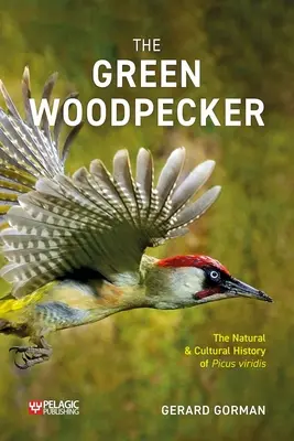 Le pic vert : l'histoire naturelle et culturelle du picus viridis - The Green Woodpecker: The Natural and Cultural History of Picus Viridis