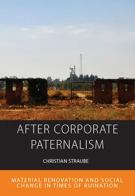 Après le paternalisme d'entreprise : Rénovation matérielle et changement social à l'époque de la ruine - After Corporate Paternalism: Material Renovation and Social Change in Times of Ruination
