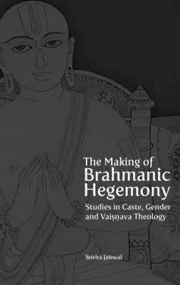 La fabrication de l'hégémonie brahmanique : Études sur la caste, le genre et la théologie Vaishnava - The Making of Brahmanic Hegemony: Studies in Caste, Gender and Vaishnava Theology