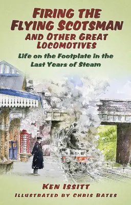 Firing the Flying Scotsman and Other Great Locomotives : La vie sur le quai dans les dernières années de la vapeur - Firing the Flying Scotsman and Other Great Locomotives: Life on the Footplate in the Last Years of Steam