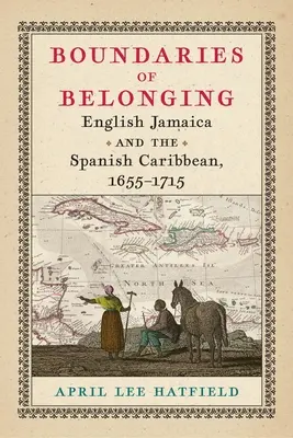 Les frontières de l'appartenance : La Jamaïque anglaise et les Caraïbes espagnoles, 1655-1715 - Boundaries of Belonging: English Jamaica and the Spanish Caribbean, 1655-1715