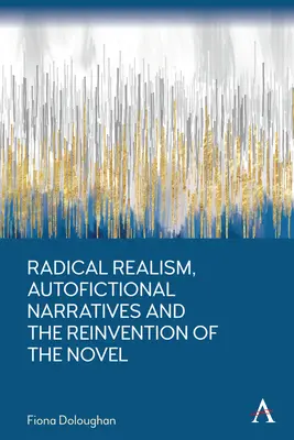 Réalisme radical, récits autofictionnels et réinvention du roman - Radical Realism, Autofictional Narratives and the Reinvention of the Novel