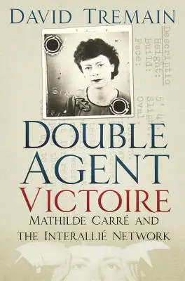 Victoire, agent double : Mathilde Carr et le réseau Interalli - Double Agent Victoire: Mathilde Carr and the Interalli Network