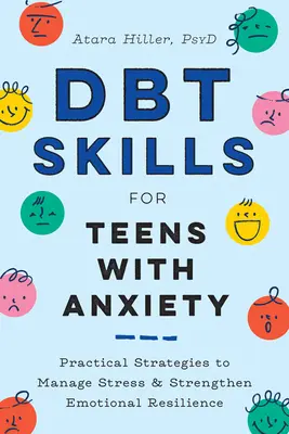 Les compétences Dbt pour les adolescents souffrant d'anxiété : Des stratégies pratiques pour gérer le stress et renforcer la résilience émotionnelle - Dbt Skills for Teens with Anxiety: Practical Strategies to Manage Stress and Strengthen Emotional Resilience