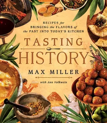 La dégustation de l'histoire : Explorer le passé à travers 4 000 ans de recettes (un livre de cuisine) - Tasting History: Explore the Past Through 4,000 Years of Recipes (a Cookbook)