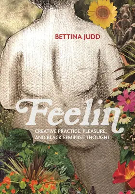 Feelin : Pratique créative, plaisir et pensée féministe noire - Feelin: Creative Practice, Pleasure, and Black Feminist Thought