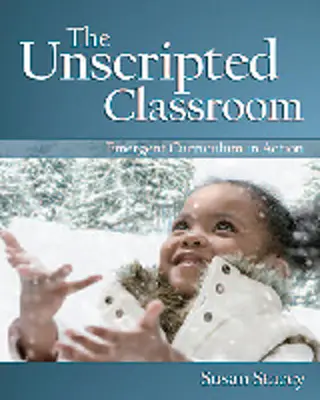 La salle de classe sans texte : Le curriculum émergent en action - The Unscripted Classroom: Emergent Curriculum in Action