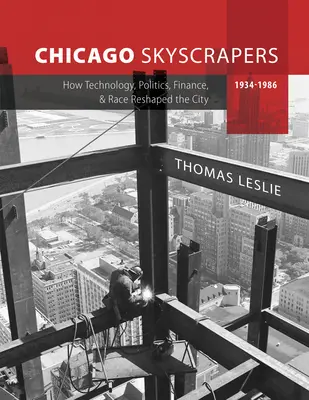 Les gratte-ciel de Chicago, 1934-1986 : comment la technologie, la politique, la finance et la race ont remodelé la ville - Chicago Skyscrapers, 1934-1986: How Technology, Politics, Finance, and Race Reshaped the City