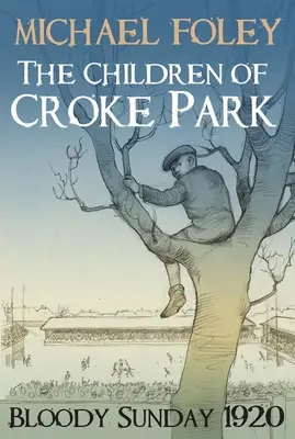 Les enfants de Croke Park : Le dimanche sanglant de 1920 - The Children of Croke Park: Bloody Sunday 1920