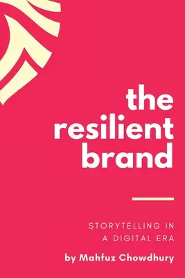 La marque résiliente : La narration à l'ère numérique - The Resilient Brand: Storytelling In A Digital Era