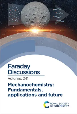Mécanochimie : Principes fondamentaux, applications et avenir : Discussion de Faraday 241 - Mechanochemistry: Fundamentals, Applications and Future: Faraday Discussion 241