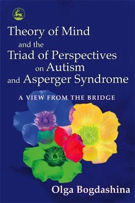 La théorie de l'esprit et la triade des perspectives sur l'autisme et le syndrome d'Asperger : Une vue de la passerelle - Theory of Mind and the Triad of Perspectives on Autism and Asperger Syndrome: A View from the Bridge