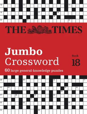The Times Jumbo Crossword Book 18 : 60 grandes énigmes de mots croisés de culture générale - The Times Jumbo Crossword Book 18: 60 Large General-Knowledge Crossword Puzzles