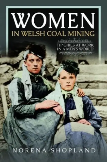 Les femmes dans les mines de charbon galloises : Les filles au travail dans un monde d'hommes - Women in Welsh Coal Mining: Tip Girls at Work in a Men's World