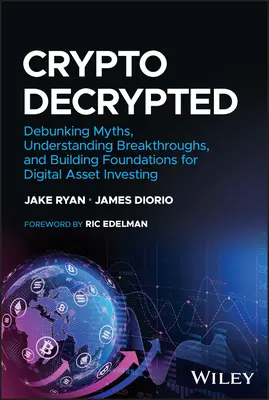 Crypto Decrypted : Démystifier les mythes, comprendre les percées et jeter les bases de l'investissement dans les actifs numériques - Crypto Decrypted: Debunking Myths, Understanding Breakthroughs, and Building Foundations for Digital Asset Investing