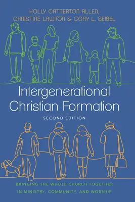 Formation chrétienne intergénérationnelle : Rassembler toute l'Église dans le ministère, la communauté et le culte - Intergenerational Christian Formation: Bringing the Whole Church Together in Ministry, Community, and Worship