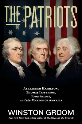 Les Patriotes : Alexander Hamilton, Thomas Jefferson, John Adams et la construction de l'Amérique - The Patriots: Alexander Hamilton, Thomas Jefferson, John Adams, and the Making of America