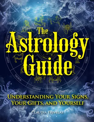 Le guide de l'astrologie : Comprendre ses signes, ses dons et soi-même - The Astrology Guide: Understanding Your Signs, Your Gifts, and Yourself