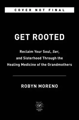 Enracinez-vous : Retrouvez votre âme, votre sérénité et votre fraternité grâce à la médecine curative des grands-mères. - Get Rooted: Reclaim Your Soul, Serenity, and Sisterhood Through the Healing Medicine of the Grandmothers