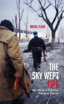 Le ciel pleurait du feu : Ma vie de combattant tchétchène pour la liberté - The Sky Wept Fire: My Life as a Chechen Freedom Fighter