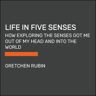 La vie en cinq sens : Comment l'exploration des sens m'a fait sortir de ma tête et entrer dans le monde - Life in Five Senses: How Exploring the Senses Got Me Out of My Head and Into the World